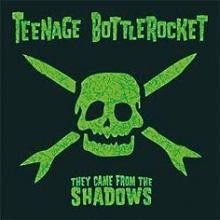 TEENAGE BOTTLEROCKET – They came from the Shadows