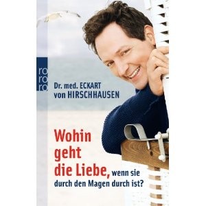 Dr. med. ECKART VON HIRSCHHAUSEN – WOHIN GEHT DIE LIEBE, wenn sie durch den Magen durch ist? (384 Seiten)