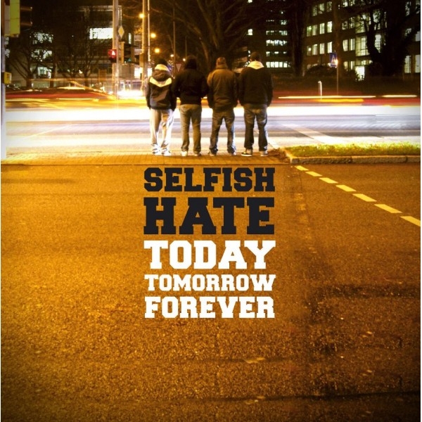 SELFISH HATE – today tomorrow forever