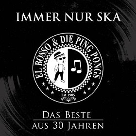 EL BOSSO & DIE PING PONGS – IMMER NUR SKA  - DAS BESTE AUS 30 JAHREN -